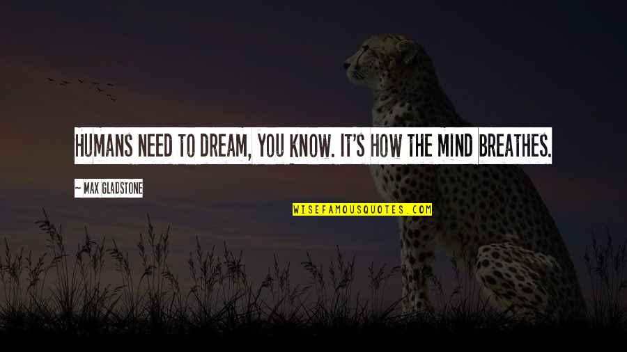 Drougas Windmill Quotes By Max Gladstone: Humans need to dream, you know. It's how Drougas Windmill Quotes By Max Gladstone: Humans need to dream, you know. It's how