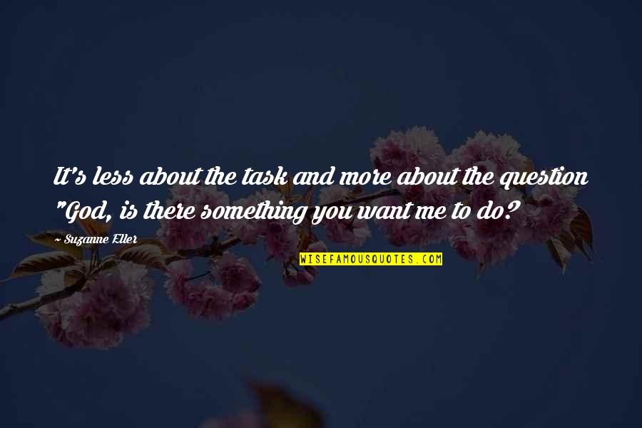 Drougas Windmill Quotes By Suzanne Eller: It's less about the task and more about Drougas Windmill Quotes By Suzanne Eller: It's less about the task and more about