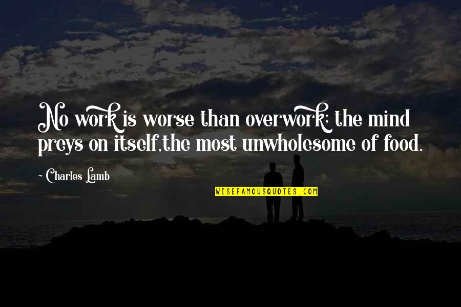 Drough Quotes By Charles Lamb: No work is worse than overwork; the mind