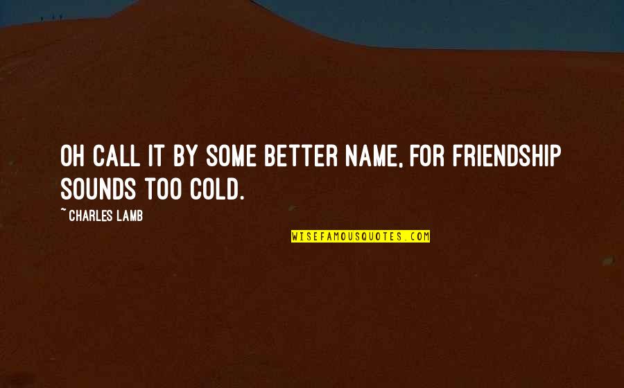 Drought Book Quotes By Charles Lamb: Oh call it by some better name, For