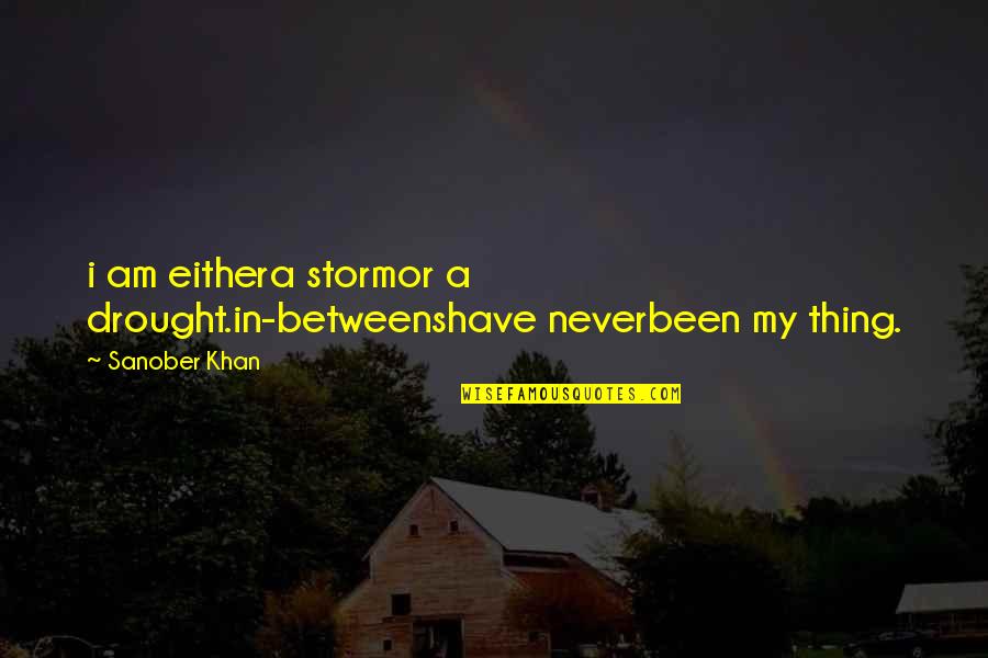 Drought Quotes And Quotes By Sanober Khan: i am eithera stormor a drought.in-betweenshave neverbeen my