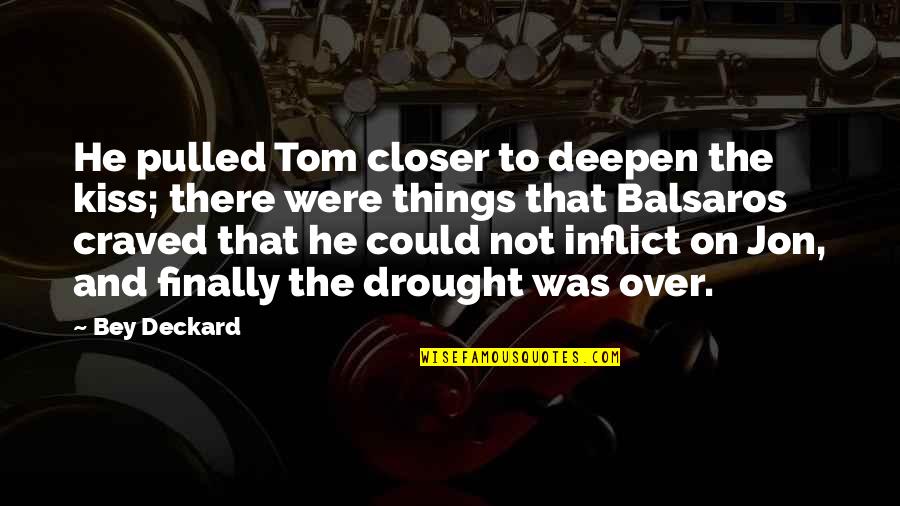 Drought Quotes By Bey Deckard: He pulled Tom closer to deepen the kiss;
