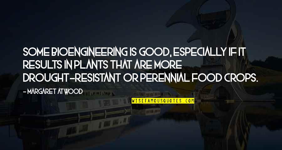 Drought Quotes By Margaret Atwood: Some bioengineering is good, especially if it results