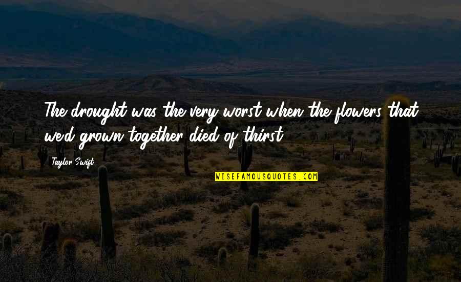 Drought Quotes By Taylor Swift: The drought was the very worst when the