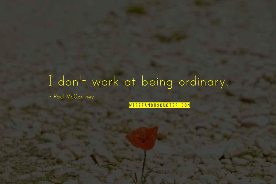 Droughtlanders Quotes By Paul McCartney: I don't work at being ordinary.