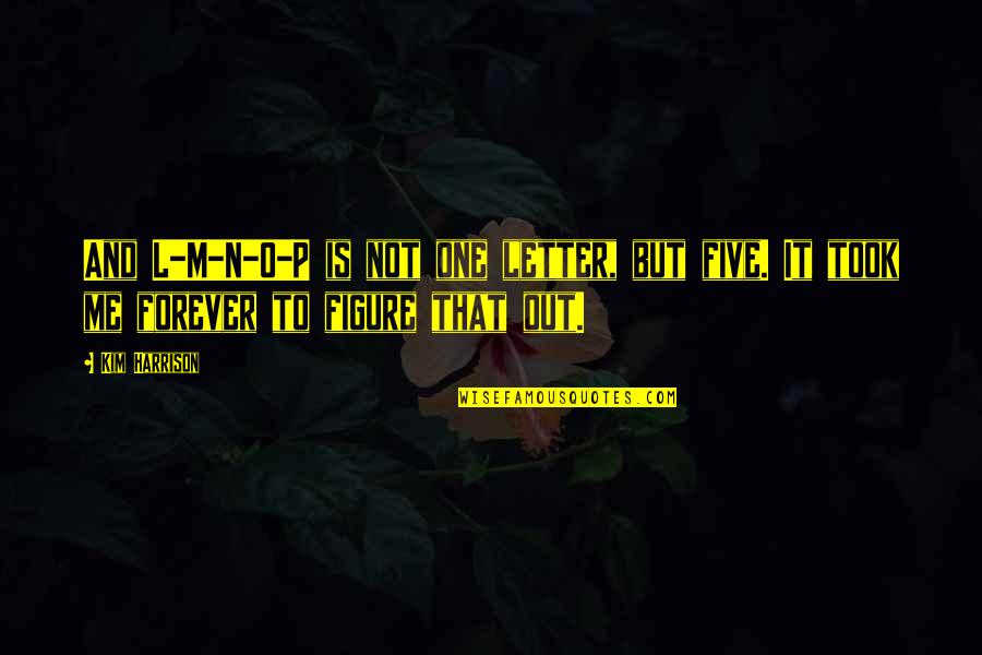 Droughty Quotes By Kim Harrison: And L-M-N-O-P is not one letter, but five.