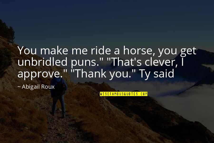 Drouillard Lewis Quotes By Abigail Roux: You make me ride a horse, you get Drouillard Lewis Quotes By Abigail Roux: You make me ride a horse, you get