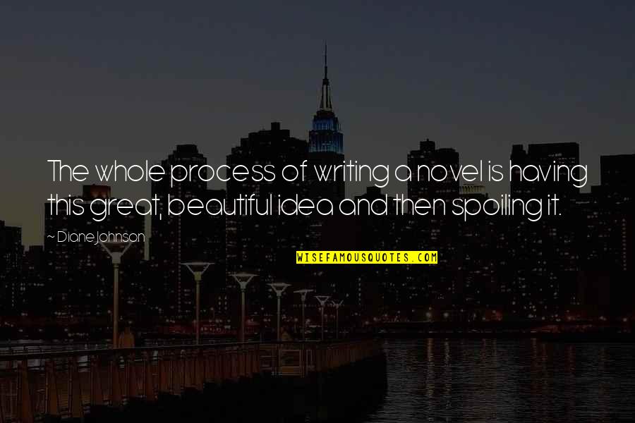 Drouillards Quotes By Diane Johnson: The whole process of writing a novel is Drouillards Quotes By Diane Johnson: The whole process of writing a novel is