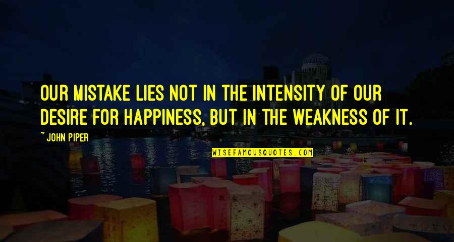 Drouillettes Quotes By John Piper: Our mistake lies not in the intensity of Drouillettes Quotes By John Piper: Our mistake lies not in the intensity of