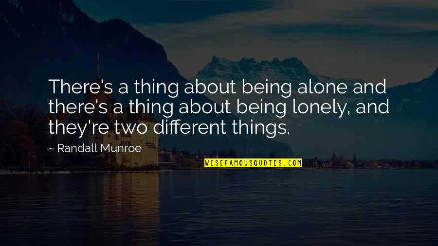 Drouin Canadian Quotes By Randall Munroe: There's a thing about being alone and there's Drouin Canadian Quotes By Randall Munroe: There's a thing about being alone and there's