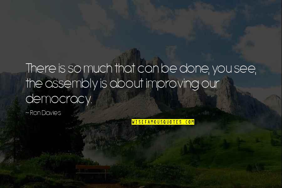 Droulers Quotes By Ron Davies: There is so much that can be done, Droulers Quotes By Ron Davies: There is so much that can be done,
