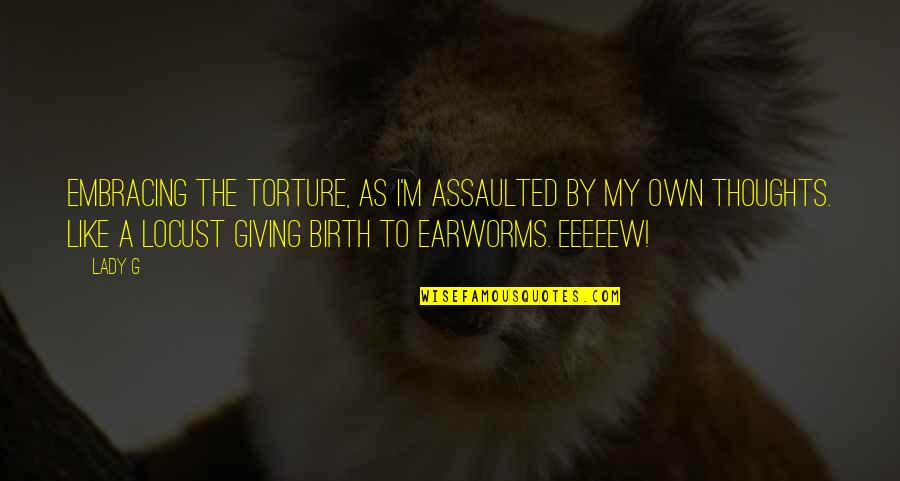 Drouned Quotes By Lady G: Embracing the torture, as I'm assaulted by my