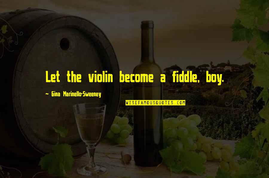Drouot Gazette Quotes By Gina Marinello-Sweeney: Let the violin become a fiddle, boy. Drouot Gazette Quotes By Gina Marinello-Sweeney: Let the violin become a fiddle, boy.