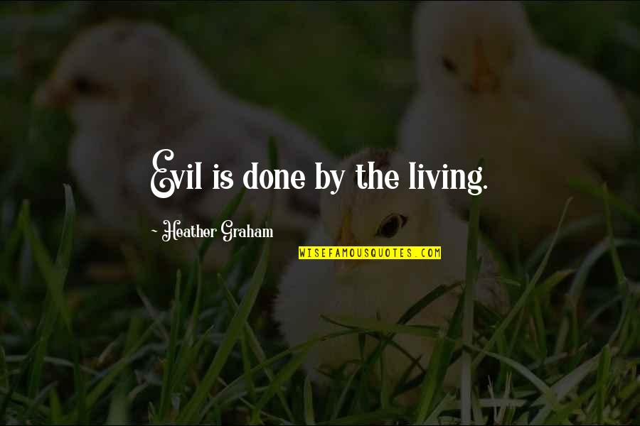 Drouted Quotes By Heather Graham: Evil is done by the living. Drouted Quotes By Heather Graham: Evil is done by the living.
