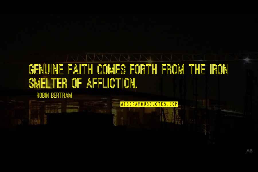 Droves In A Sentence Quotes By Robin Bertram: Genuine faith comes forth from the iron smelter