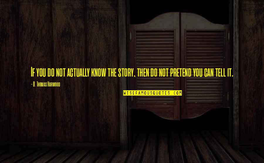Droves Synonym Quotes By B. Thomas Harwood: If you do not actually know the story, Droves Synonym Quotes By B. Thomas Harwood: If you do not actually know the story,