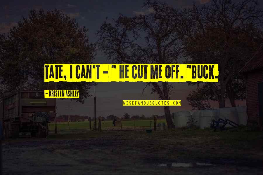 Drowings Quotes By Kristen Ashley: Tate, I can't - " He cut me Drowings Quotes By Kristen Ashley: Tate, I can't - " He cut me