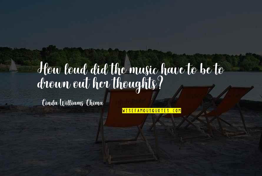 Drown In Thoughts Quotes By Cinda Williams Chima: How loud did the music have to be