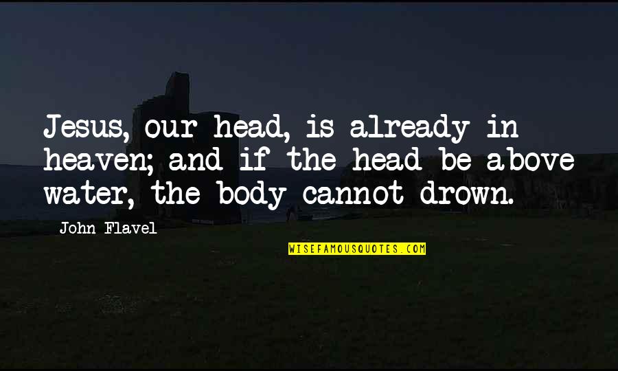 Drown In Water Quotes By John Flavel: Jesus, our head, is already in heaven; and