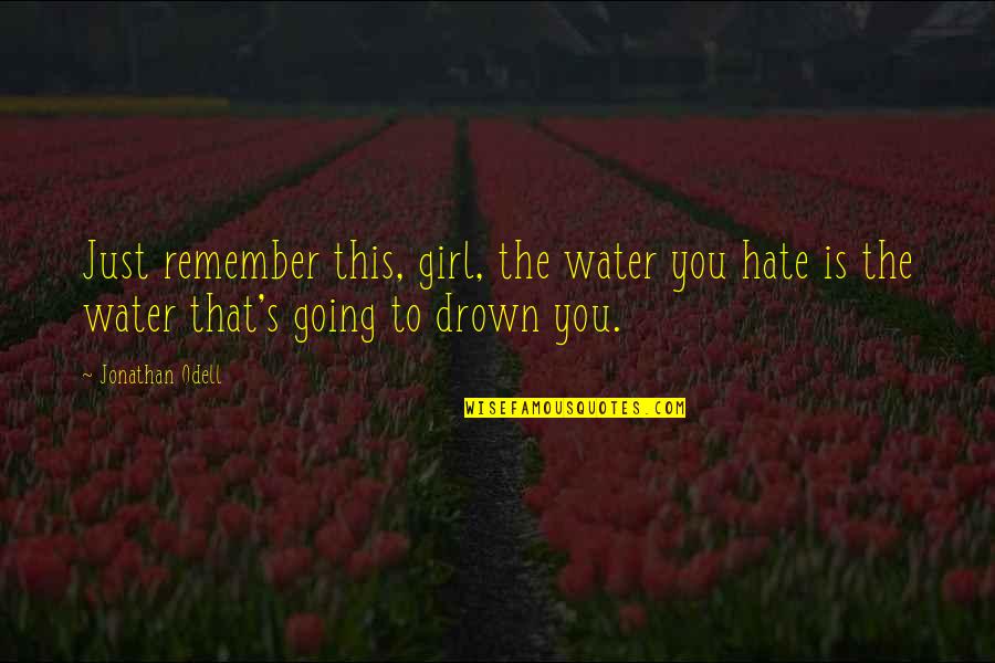 Drown In Water Quotes By Jonathan Odell: Just remember this, girl, the water you hate