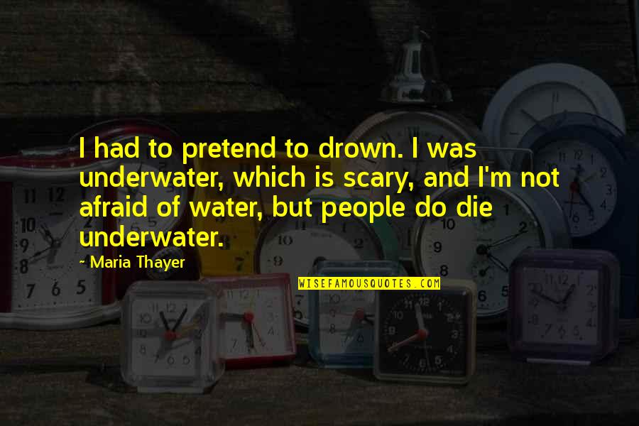 Drown In Water Quotes By Maria Thayer: I had to pretend to drown. I was