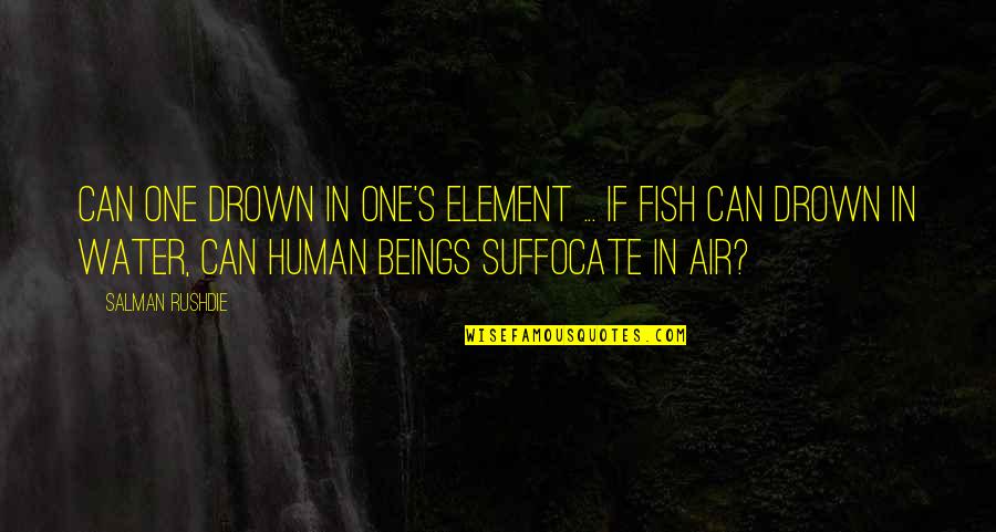 Drown In Water Quotes By Salman Rushdie: Can one drown in one's element ... If