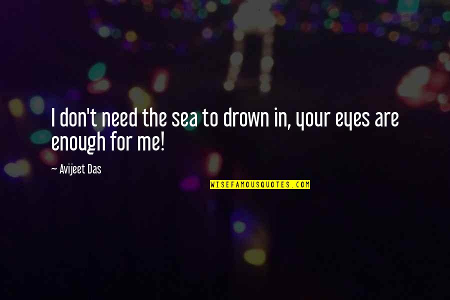 Drown In Your Love Quotes By Avijeet Das: I don't need the sea to drown in,