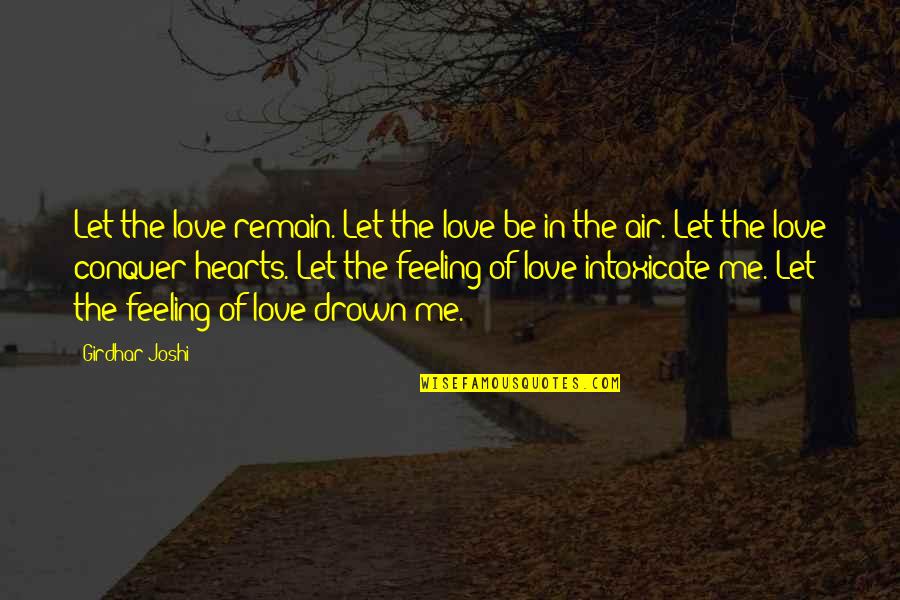 Drown In Your Love Quotes By Girdhar Joshi: Let the love remain. Let the love be