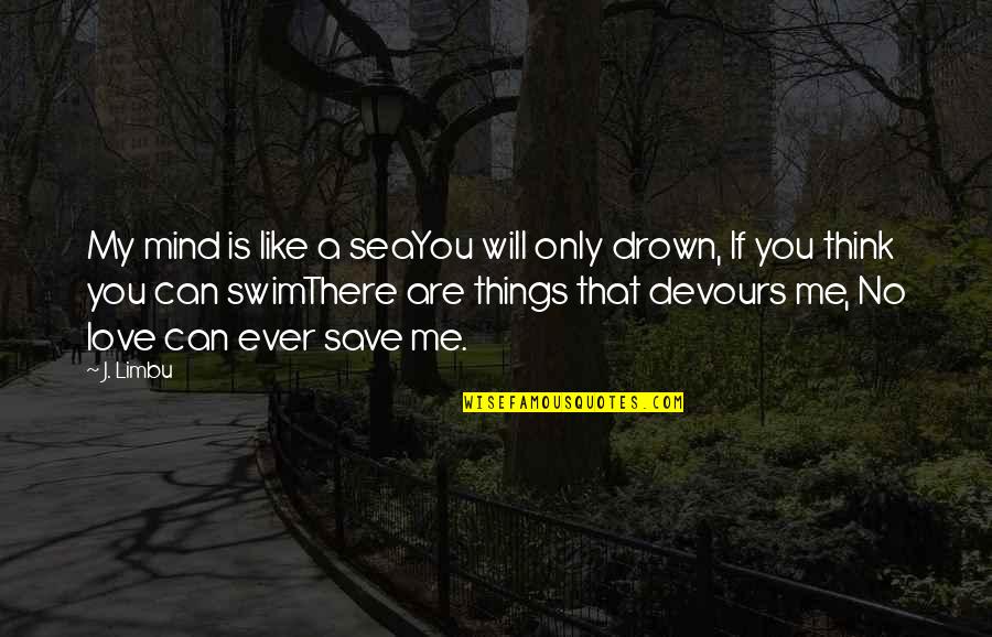 Drown In Your Love Quotes By J. Limbu: My mind is like a seaYou will only