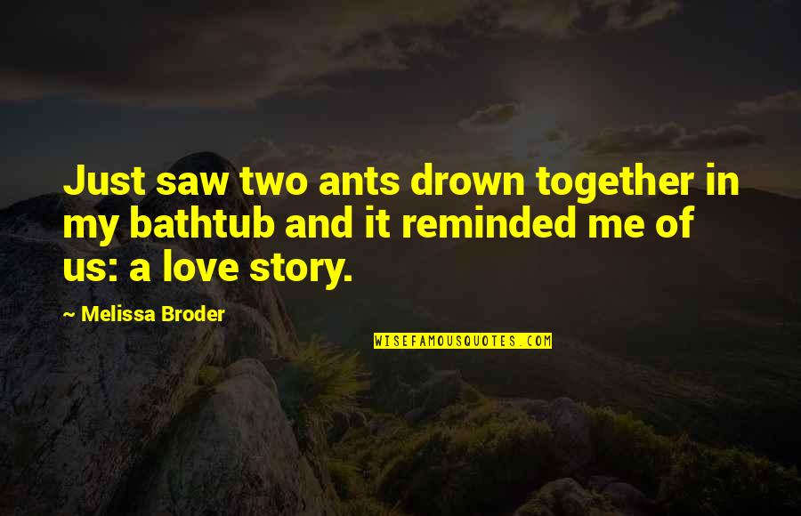 Drown In Your Love Quotes By Melissa Broder: Just saw two ants drown together in my Drown In Your Love Quotes By Melissa Broder: Just saw two ants drown together in my