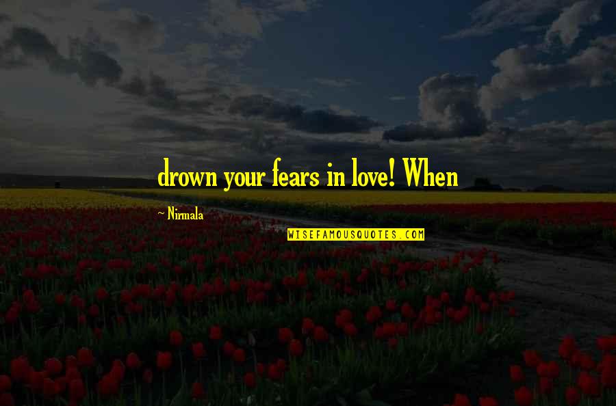 Drown In Your Love Quotes By Nirmala: drown your fears in love! When