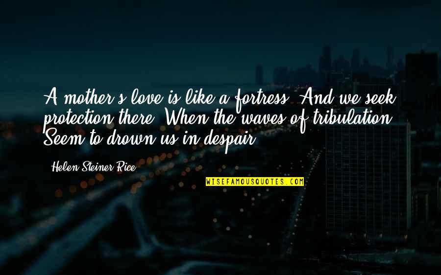 Drown Love Quotes By Helen Steiner Rice: A mother's love is like a fortress, And
