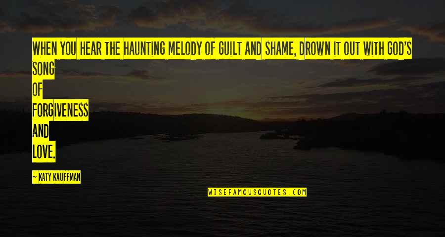 Drown Love Quotes By Katy Kauffman: When you hear the haunting melody of guilt