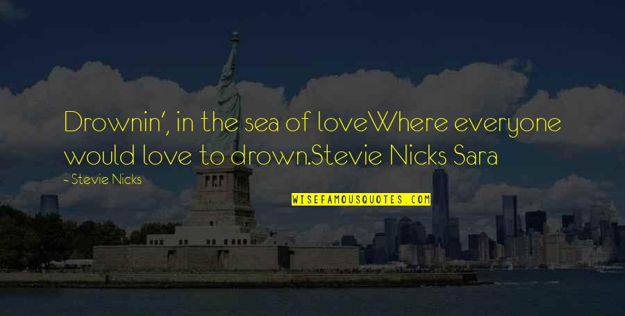Drown Love Quotes By Stevie Nicks: Drownin', in the sea of loveWhere everyone would