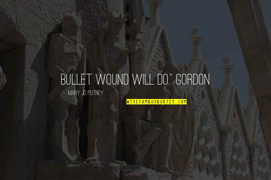 Drown Me In Love Quotes By Mary Jo Putney: bullet wound will do." Gordon