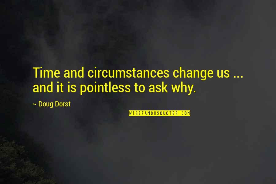 Drown My Sorrows Quotes By Doug Dorst: Time and circumstances change us ... and it