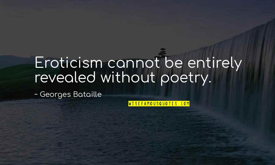 Drown My Sorrows Quotes By Georges Bataille: Eroticism cannot be entirely revealed without poetry.
