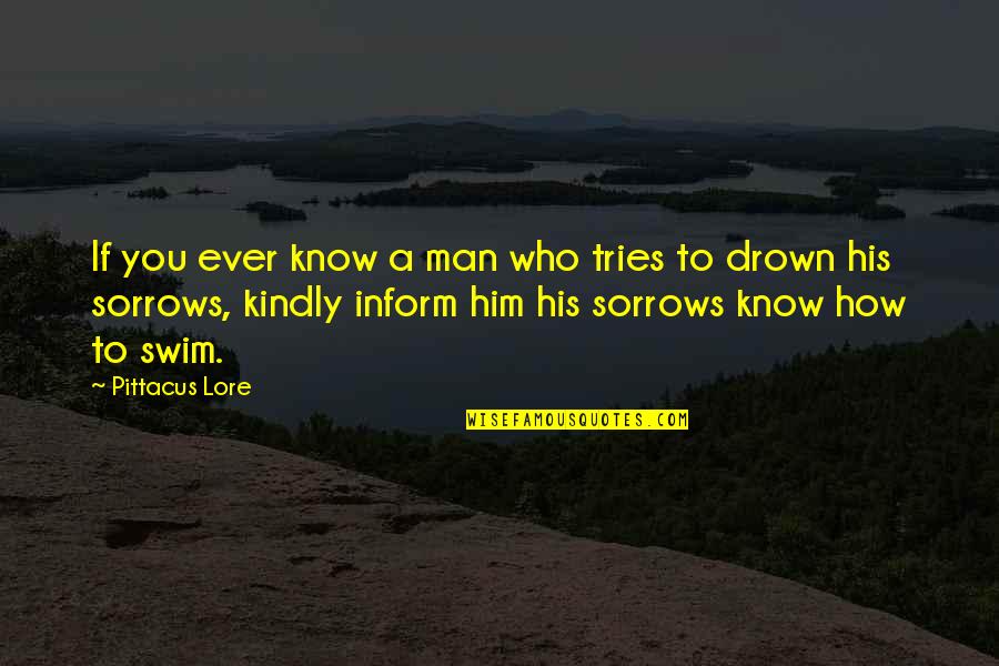 Drown My Sorrows Quotes By Pittacus Lore: If you ever know a man who tries