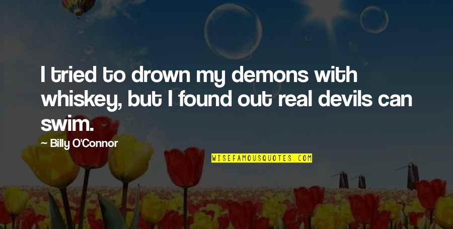Drown Out Quotes By Billy O'Connor: I tried to drown my demons with whiskey,