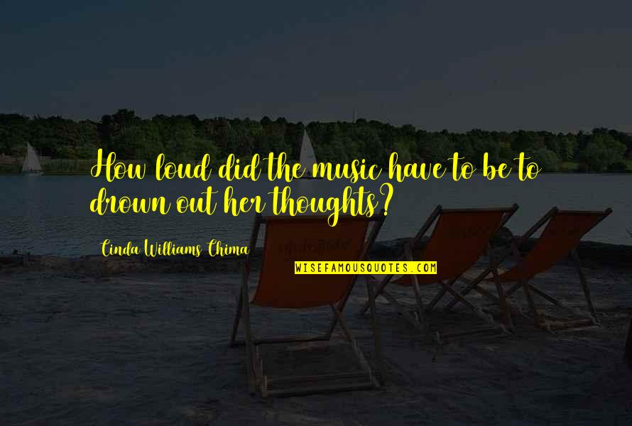Drown Out Quotes By Cinda Williams Chima: How loud did the music have to be Drown Out Quotes By Cinda Williams Chima: How loud did the music have to be