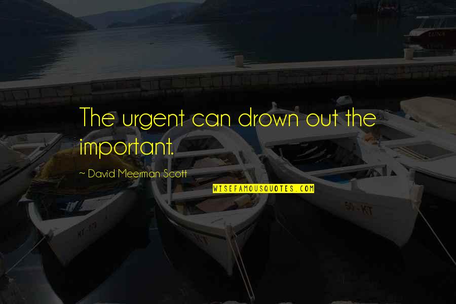 Drown Out Quotes By David Meerman Scott: The urgent can drown out the important. Drown Out Quotes By David Meerman Scott: The urgent can drown out the important.