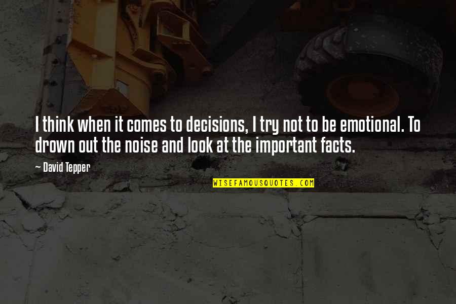 Drown Out Quotes By David Tepper: I think when it comes to decisions, I Drown Out Quotes By David Tepper: I think when it comes to decisions, I