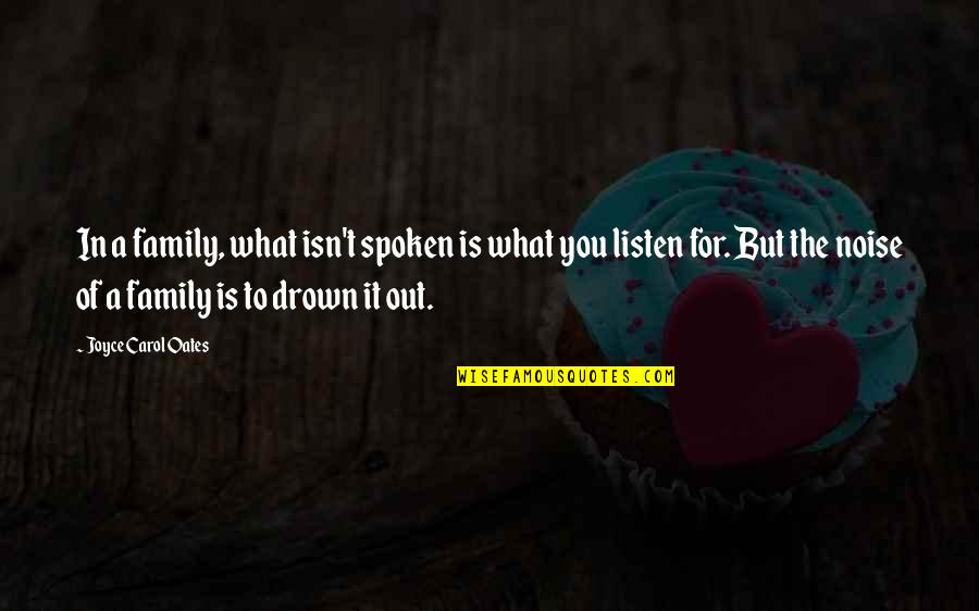 Drown Out Quotes By Joyce Carol Oates: In a family, what isn't spoken is what Drown Out Quotes By Joyce Carol Oates: In a family, what isn't spoken is what