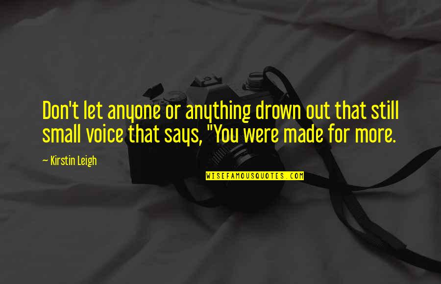 Drown Out Quotes By Kirstin Leigh: Don't let anyone or anything drown out that Drown Out Quotes By Kirstin Leigh: Don't let anyone or anything drown out that