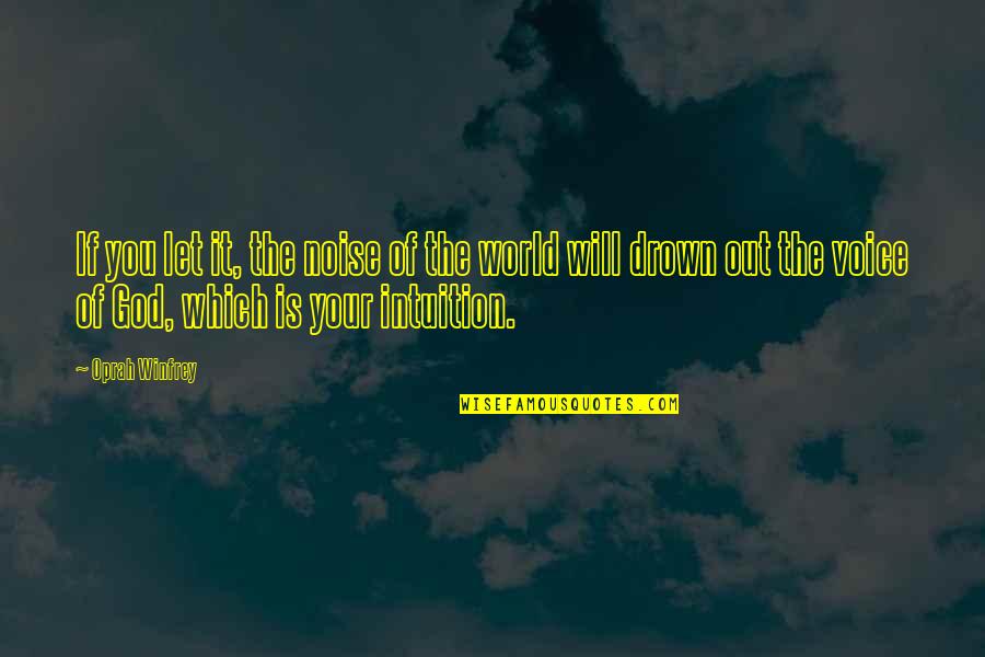 Drown Out Quotes By Oprah Winfrey: If you let it, the noise of the Drown Out Quotes By Oprah Winfrey: If you let it, the noise of the