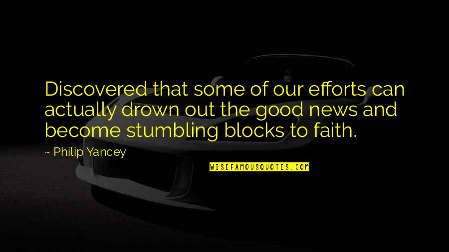 Drown Out Quotes By Philip Yancey: Discovered that some of our efforts can actually Drown Out Quotes By Philip Yancey: Discovered that some of our efforts can actually