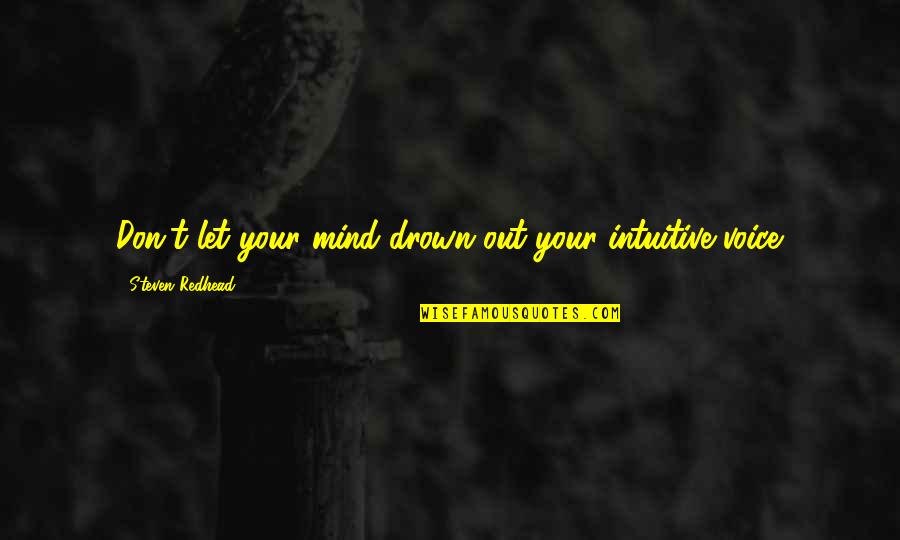 Drown Out Quotes By Steven Redhead: Don't let your mind drown out your intuitive Drown Out Quotes By Steven Redhead: Don't let your mind drown out your intuitive