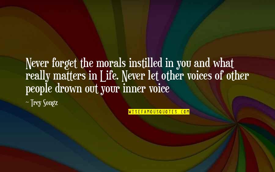 Drown Out Quotes By Trey Songz: Never forget the morals instilled in you and Drown Out Quotes By Trey Songz: Never forget the morals instilled in you and