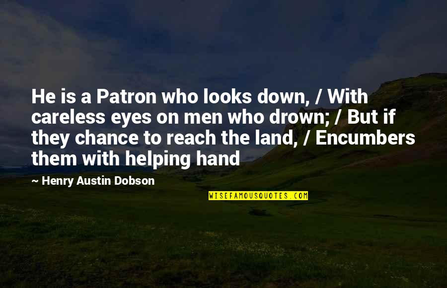 Drown Quotes By Henry Austin Dobson: He is a Patron who looks down, /