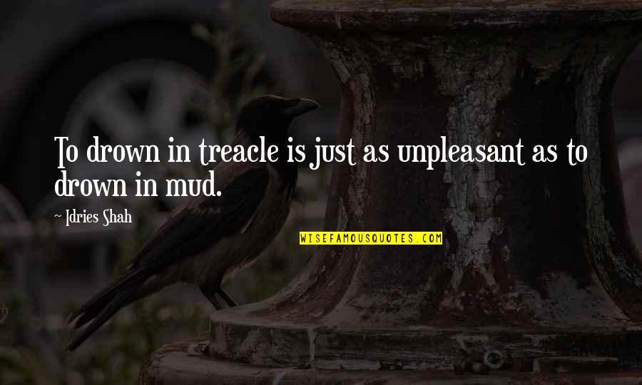 Drown Quotes By Idries Shah: To drown in treacle is just as unpleasant